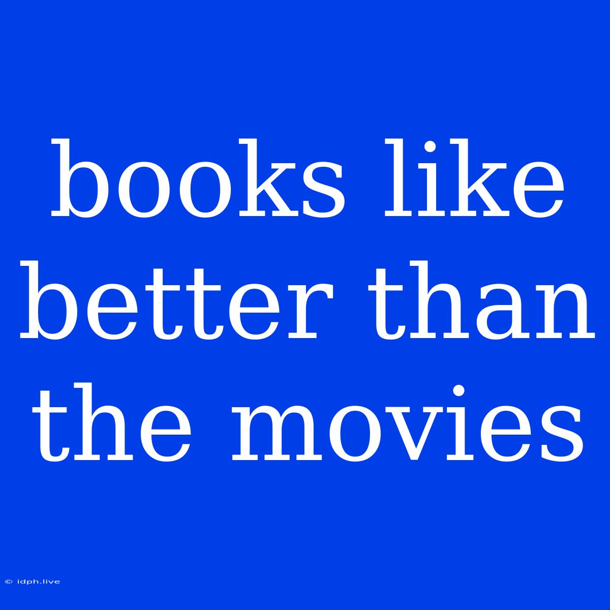 Books Like Better Than The Movies