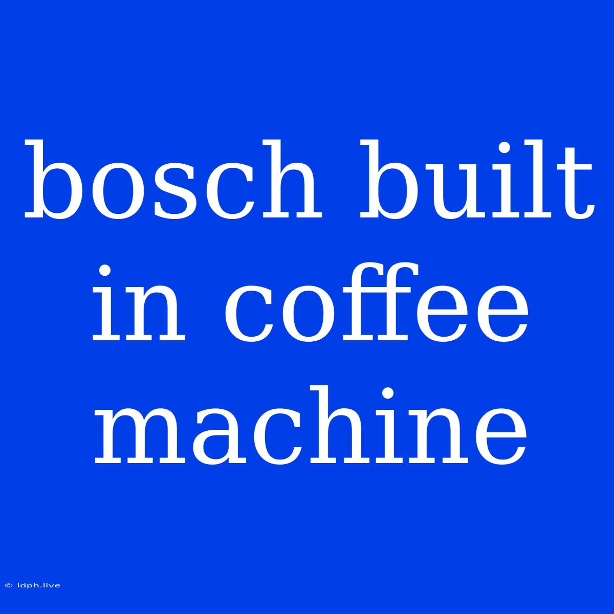 Bosch Built In Coffee Machine