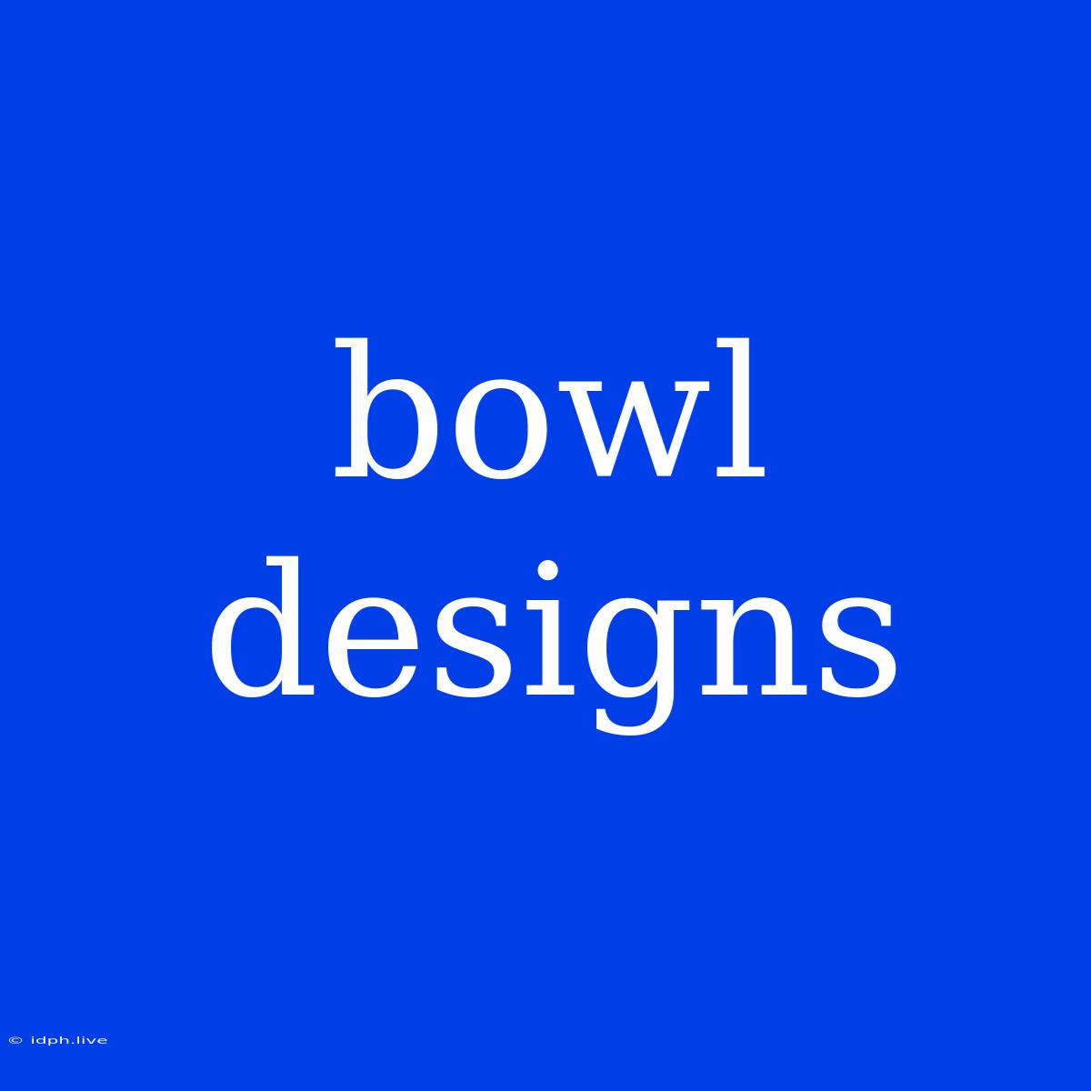 Bowl Designs