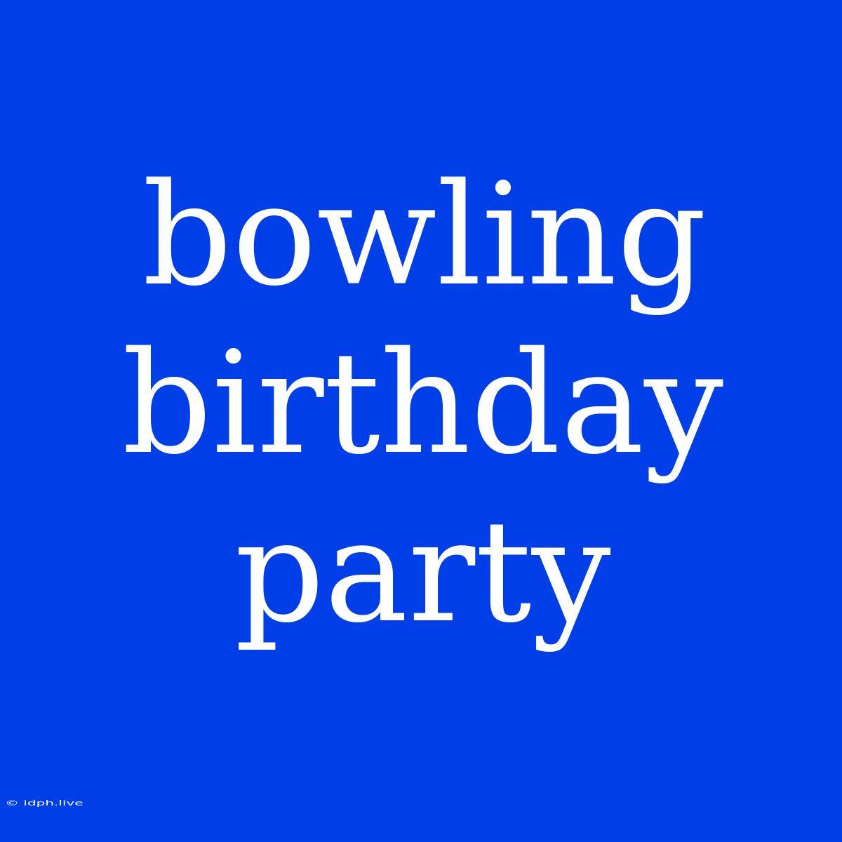 Bowling Birthday Party