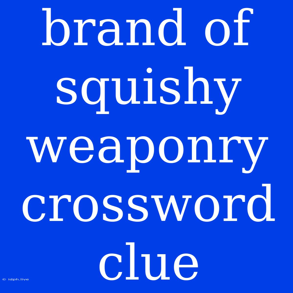 Brand Of Squishy Weaponry Crossword Clue