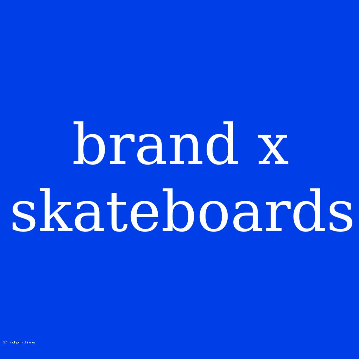 Brand X Skateboards