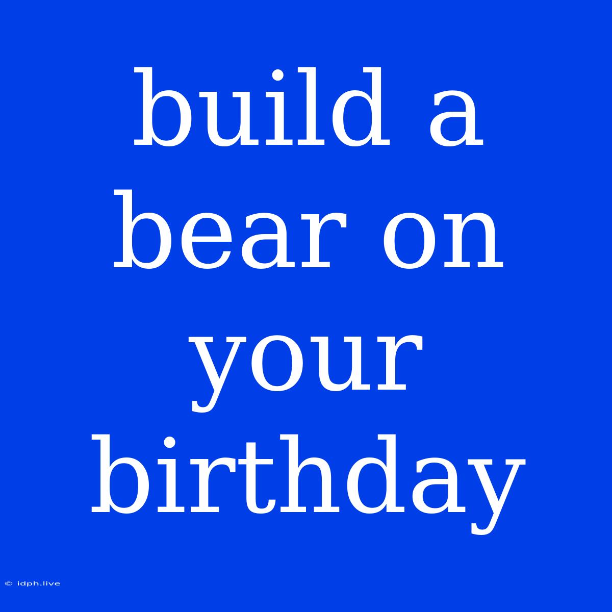 Build A Bear On Your Birthday