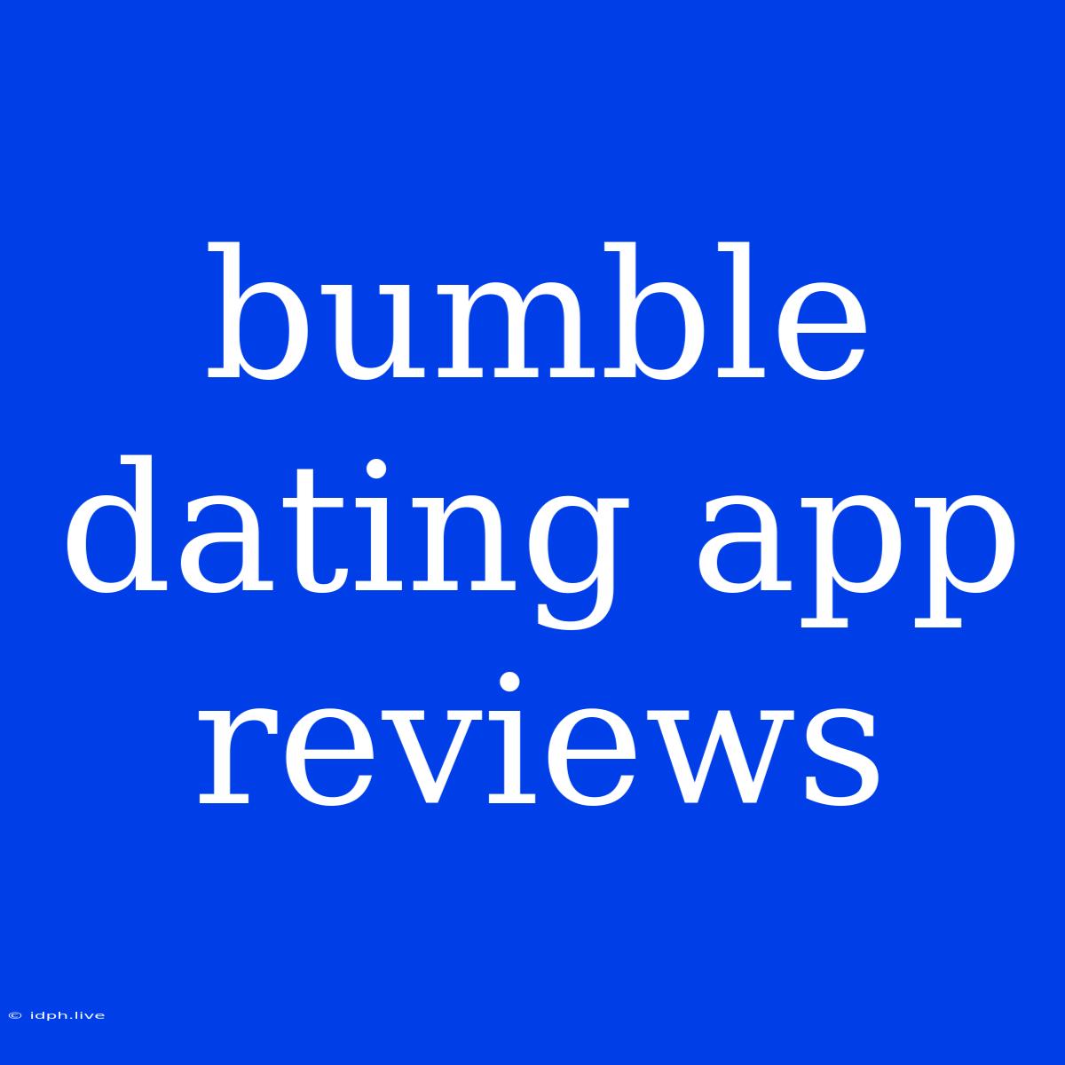 Bumble Dating App Reviews