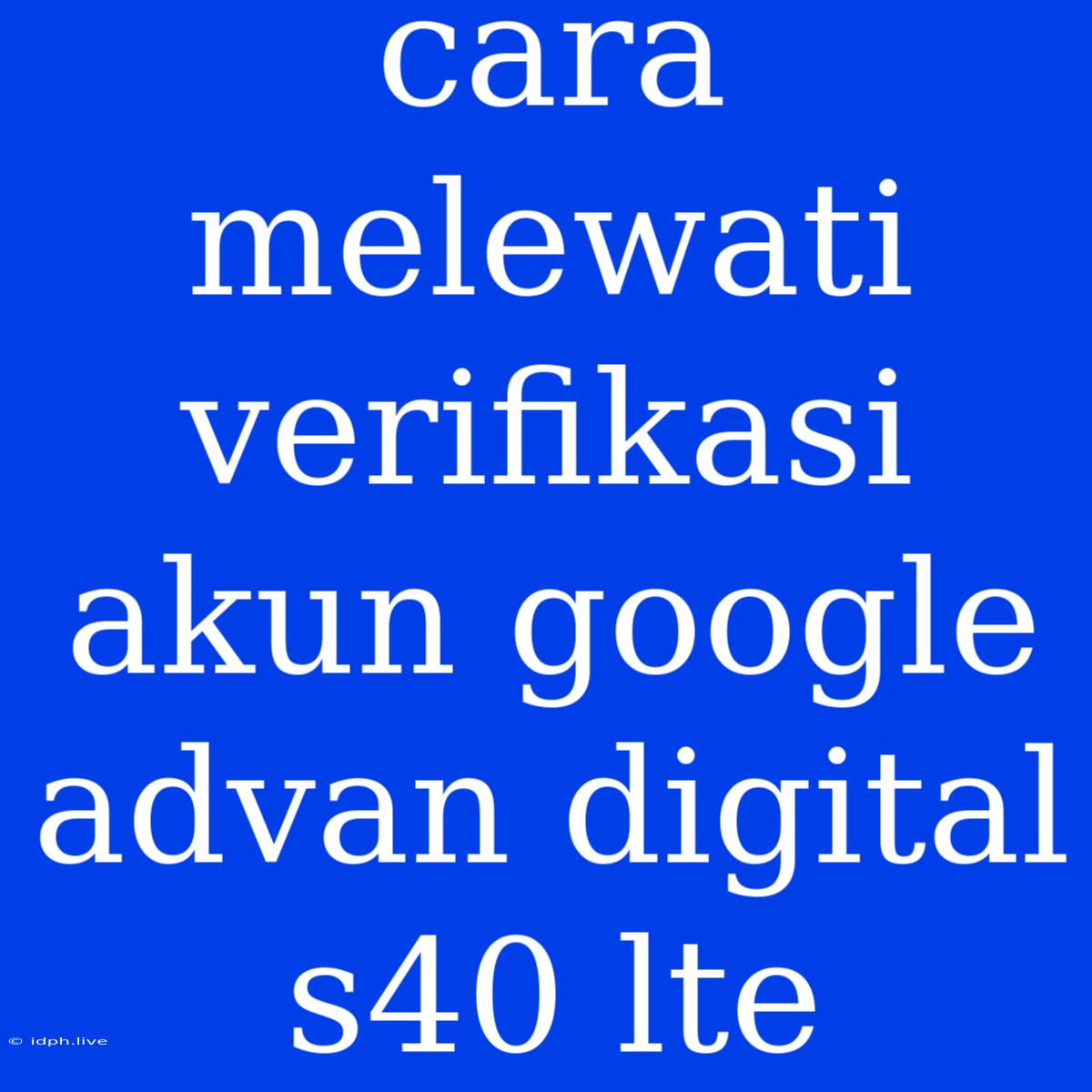 Cara Melewati Verifikasi Akun Google Advan Digital S40 Lte