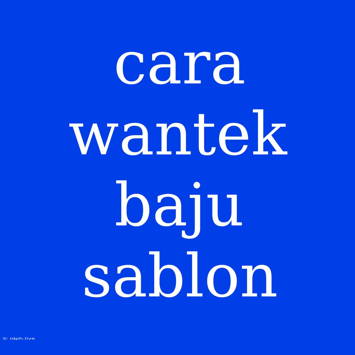 Cara Wantek Baju Sablon