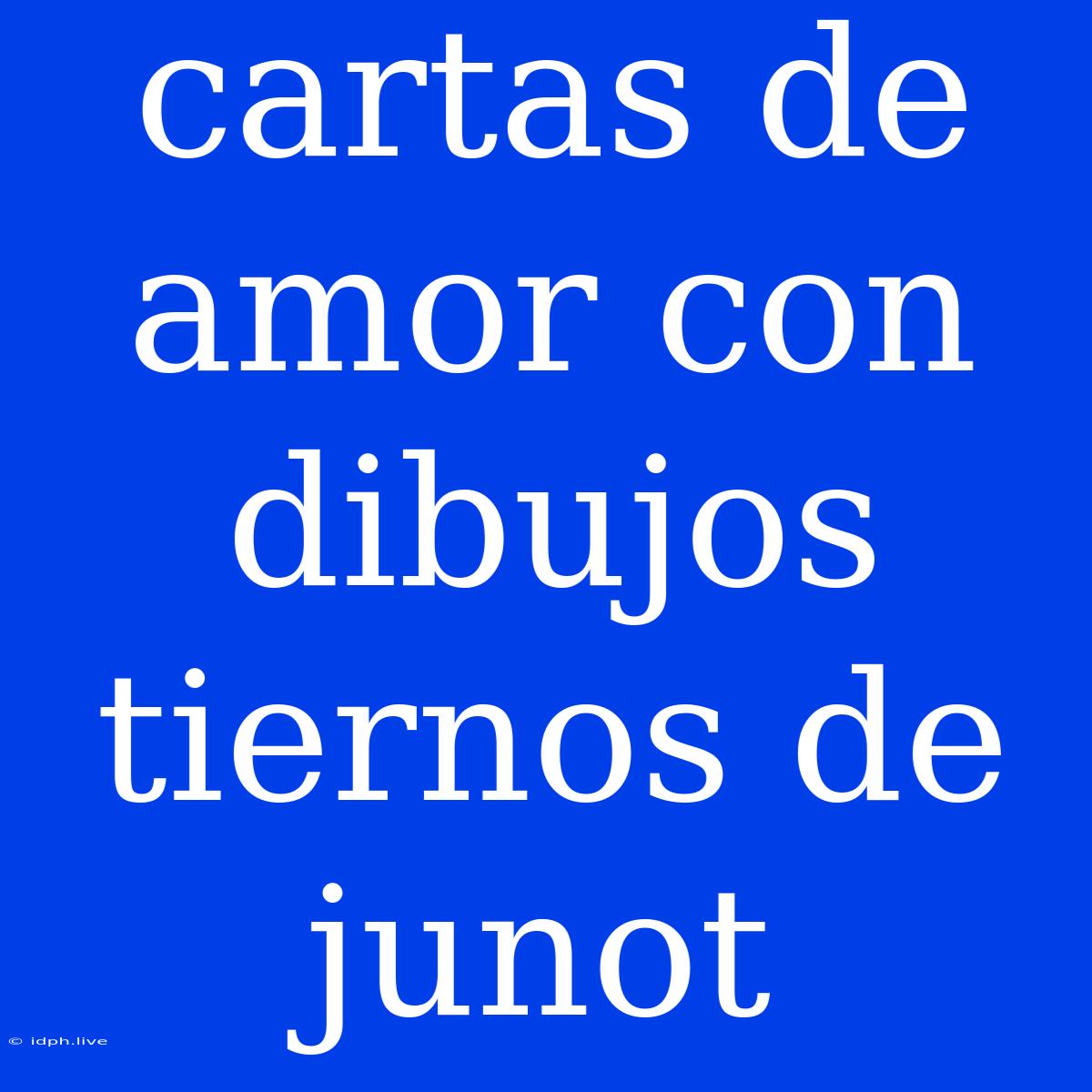 Cartas De Amor Con Dibujos Tiernos De Junot