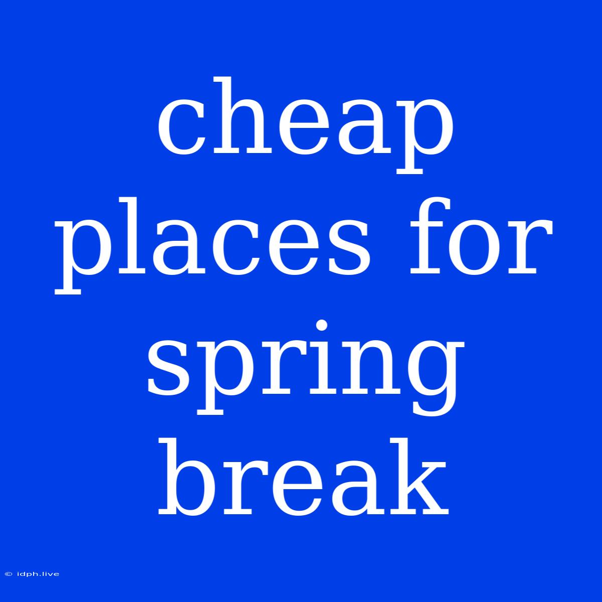 Cheap Places For Spring Break