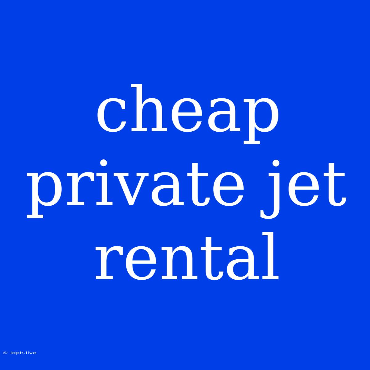 Cheap Private Jet Rental