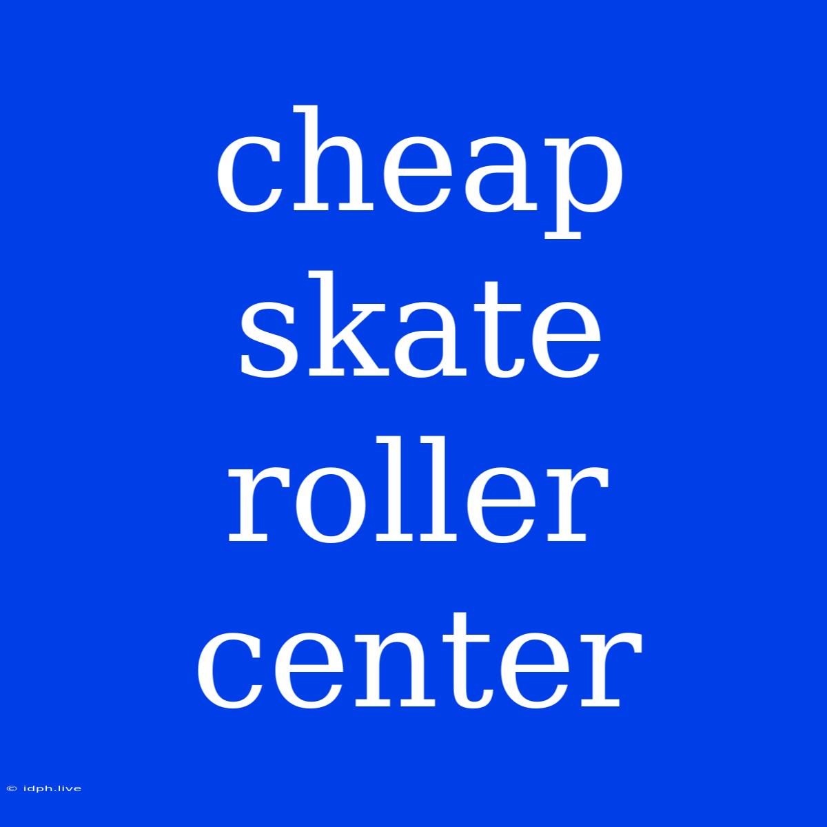 Cheap Skate Roller Center