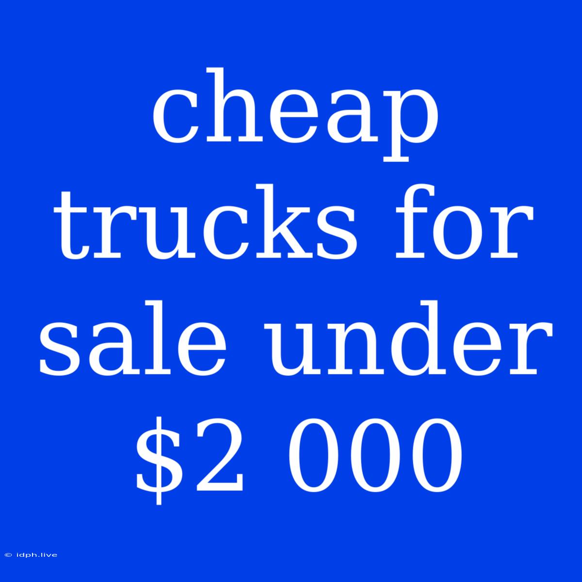 Cheap Trucks For Sale Under $2 000