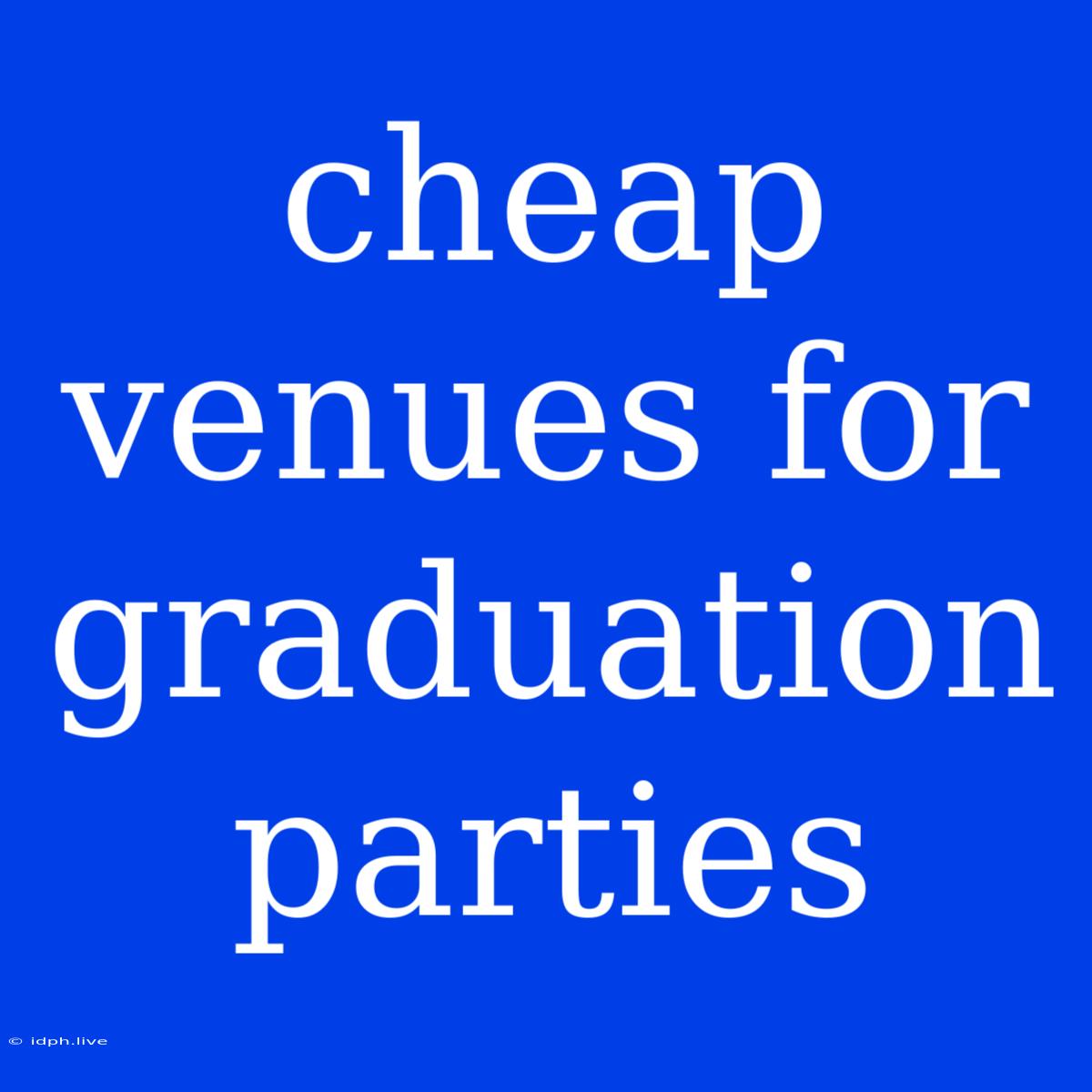 Cheap Venues For Graduation Parties