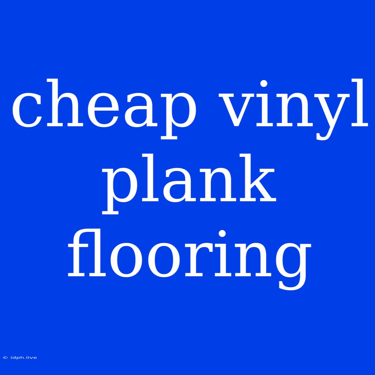 Cheap Vinyl Plank Flooring