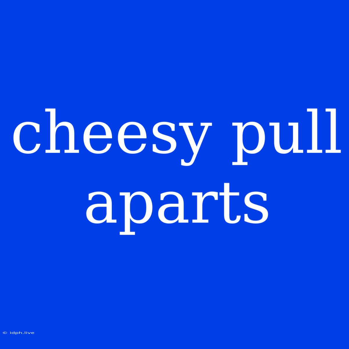 Cheesy Pull Aparts