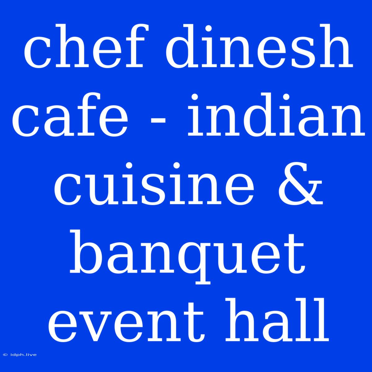 Chef Dinesh Cafe - Indian Cuisine & Banquet Event Hall