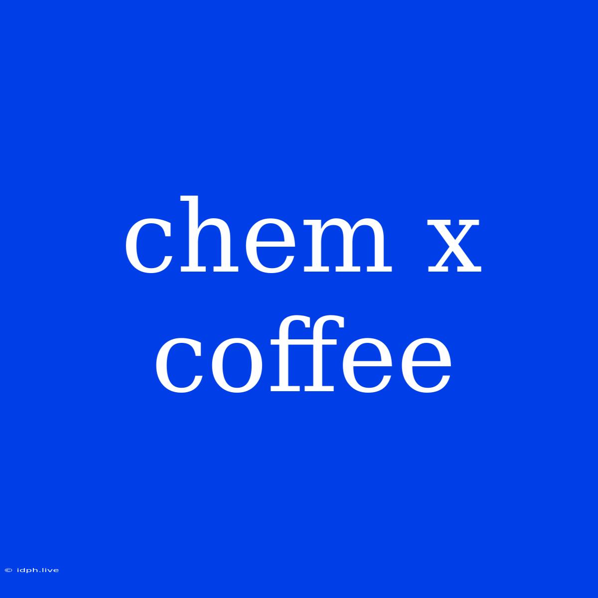 Chem X Coffee