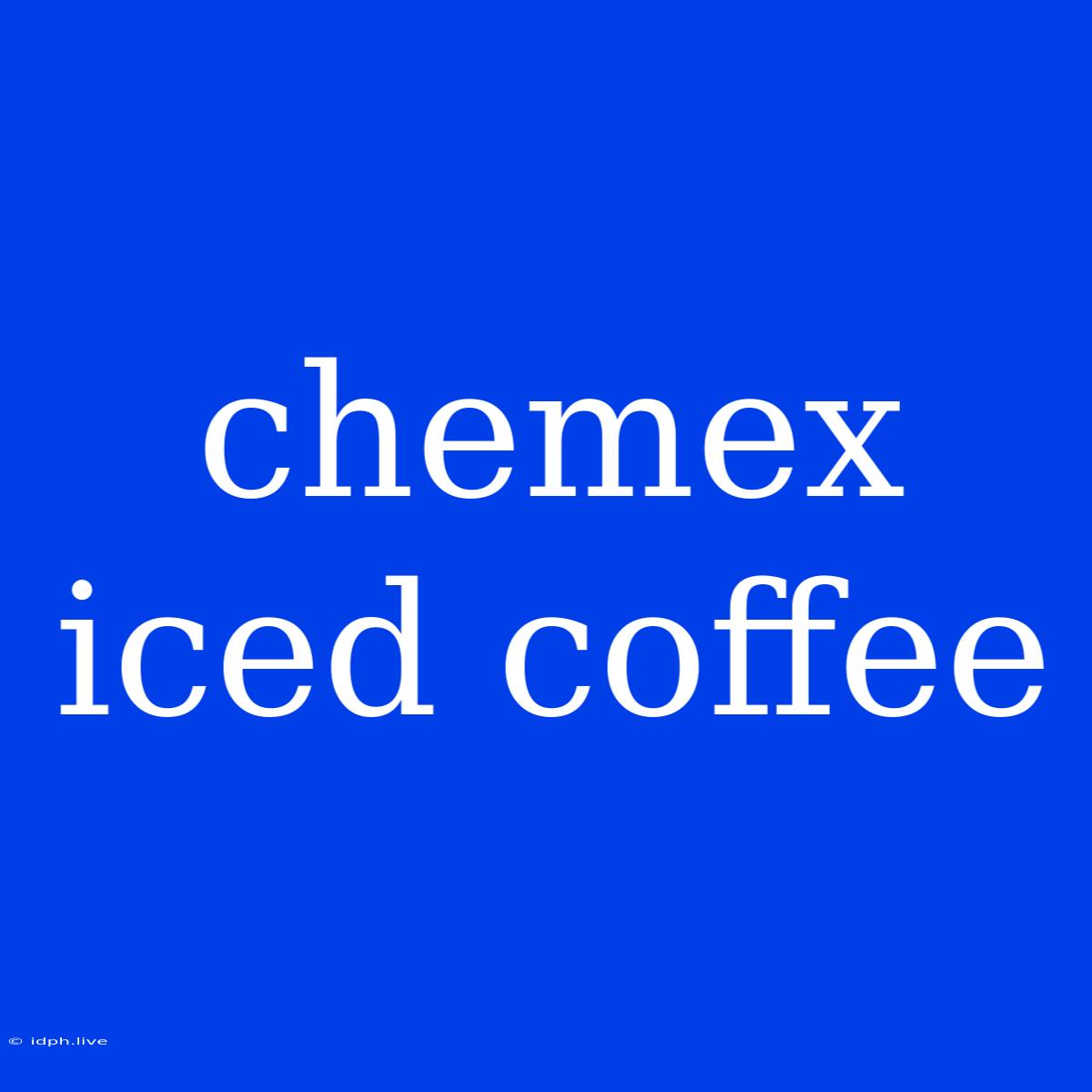 Chemex Iced Coffee