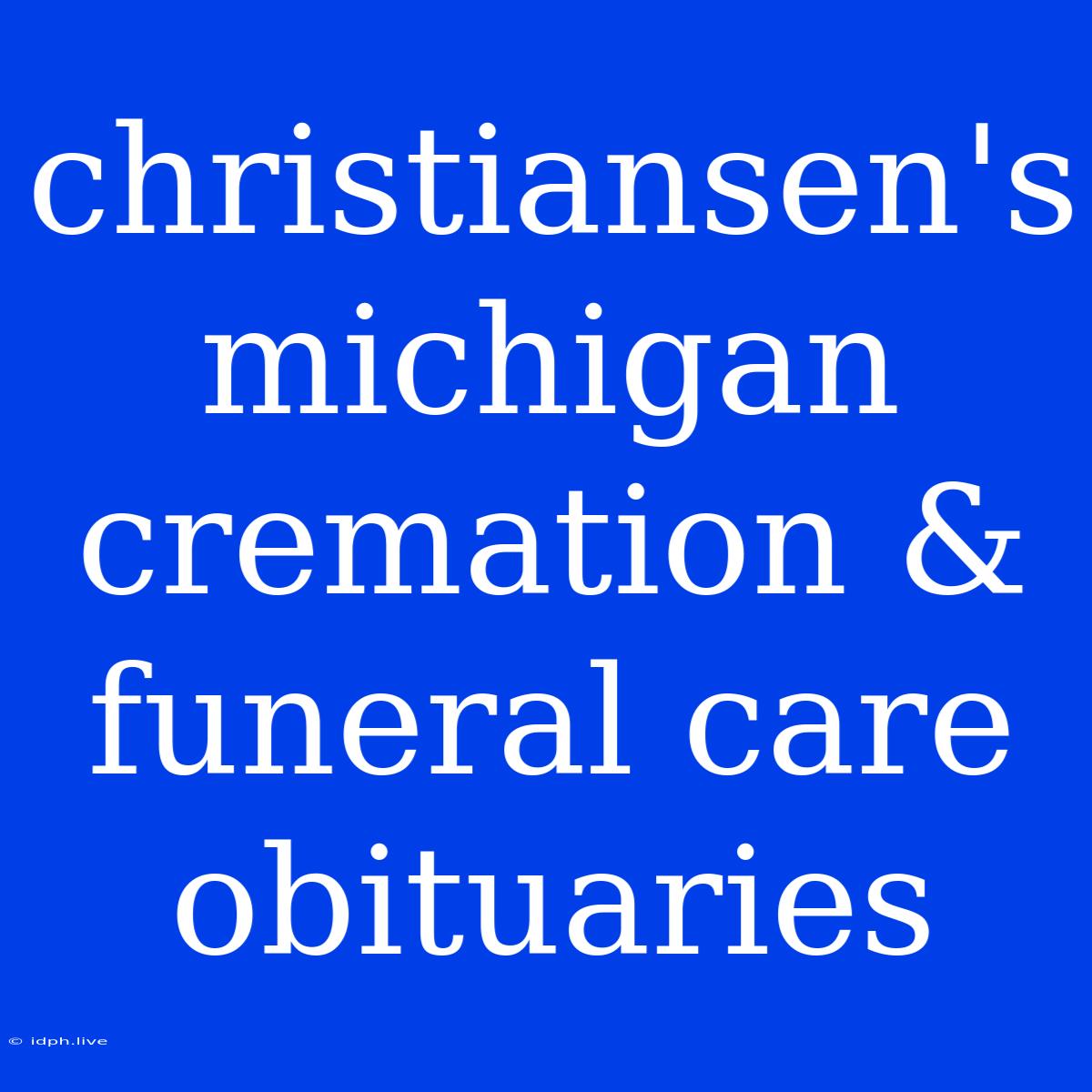 Christiansen's Michigan Cremation & Funeral Care Obituaries