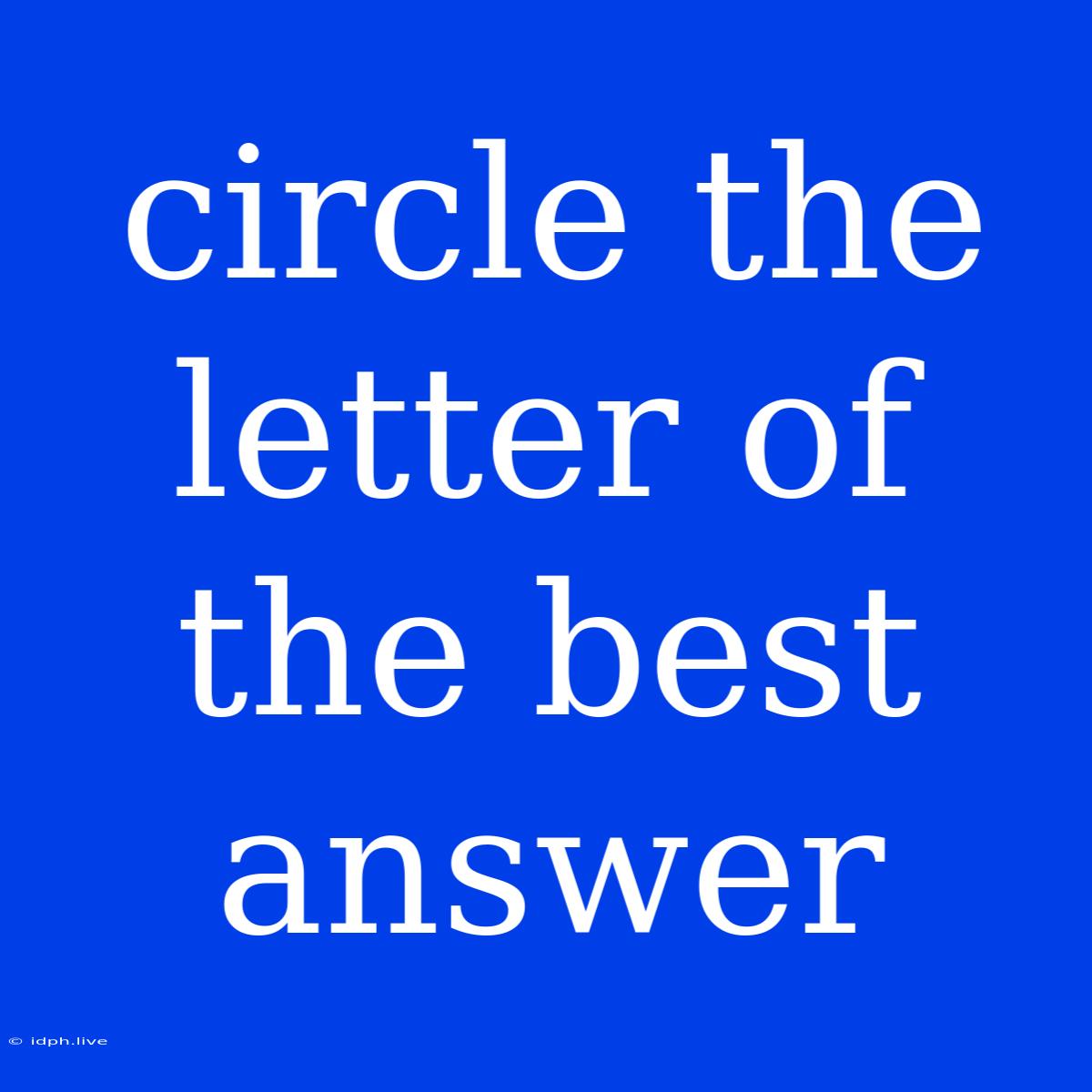 Circle The Letter Of The Best Answer