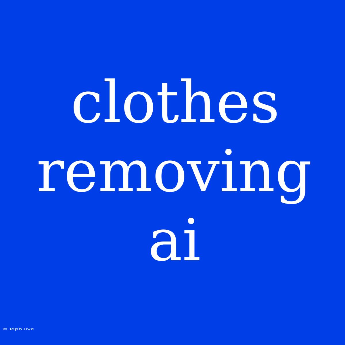 Clothes Removing Ai