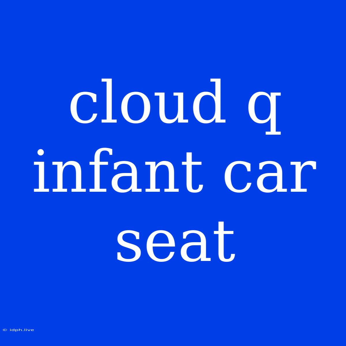 Cloud Q Infant Car Seat