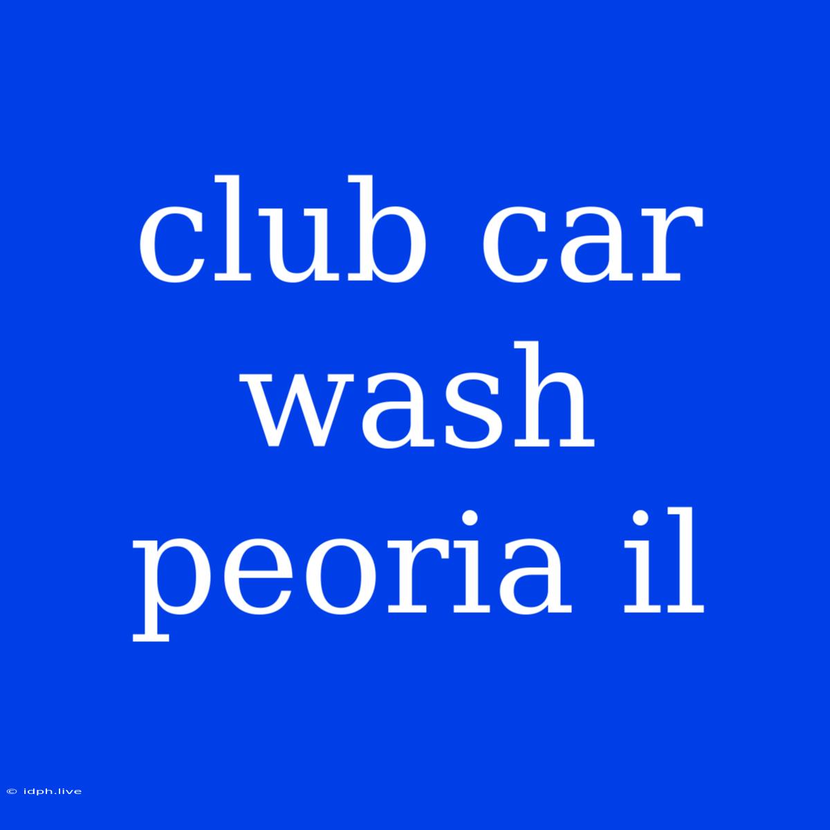 Club Car Wash Peoria Il