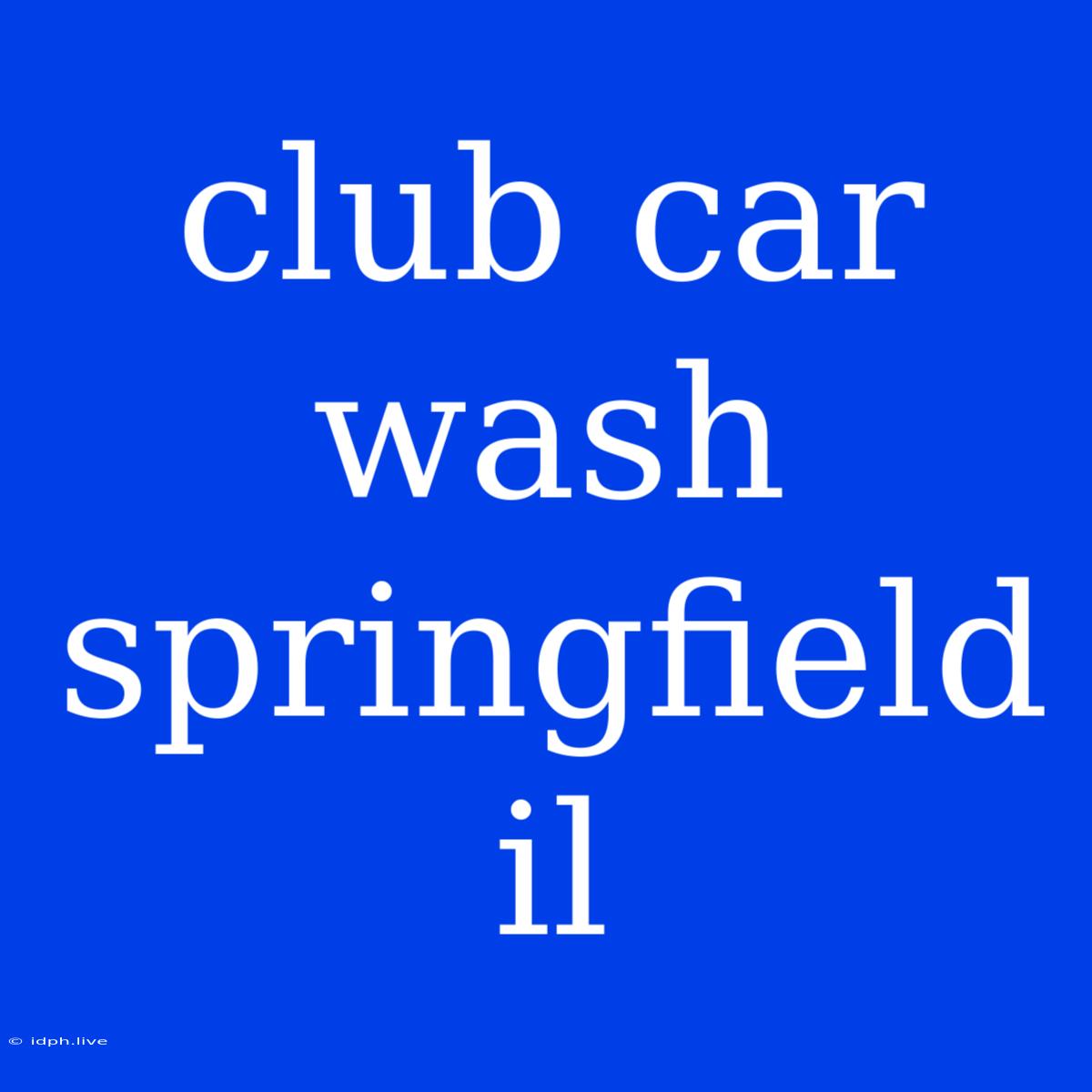 Club Car Wash Springfield Il