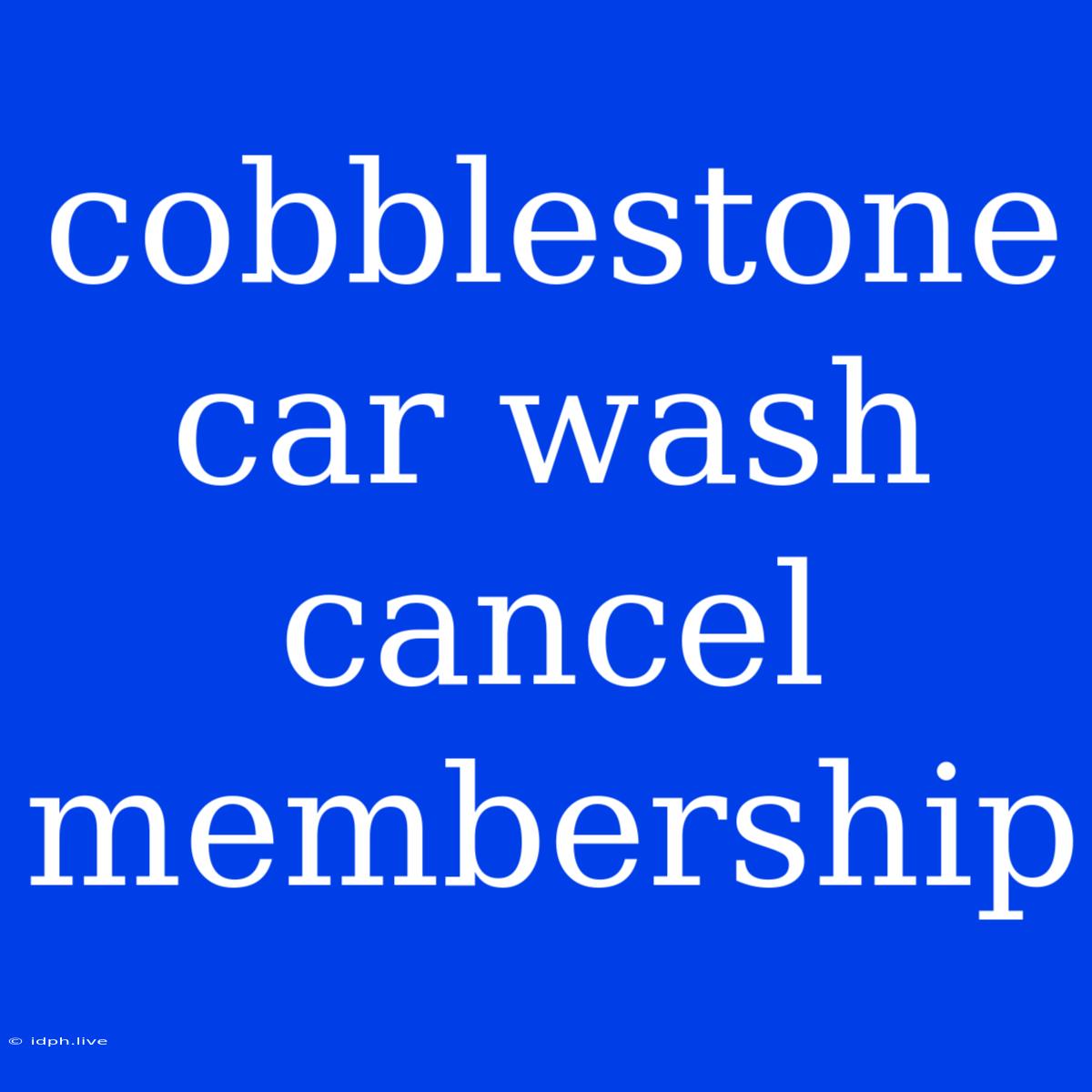 Cobblestone Car Wash Cancel Membership