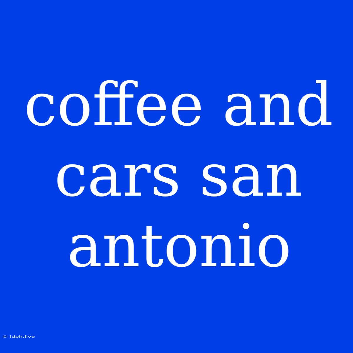 Coffee And Cars San Antonio