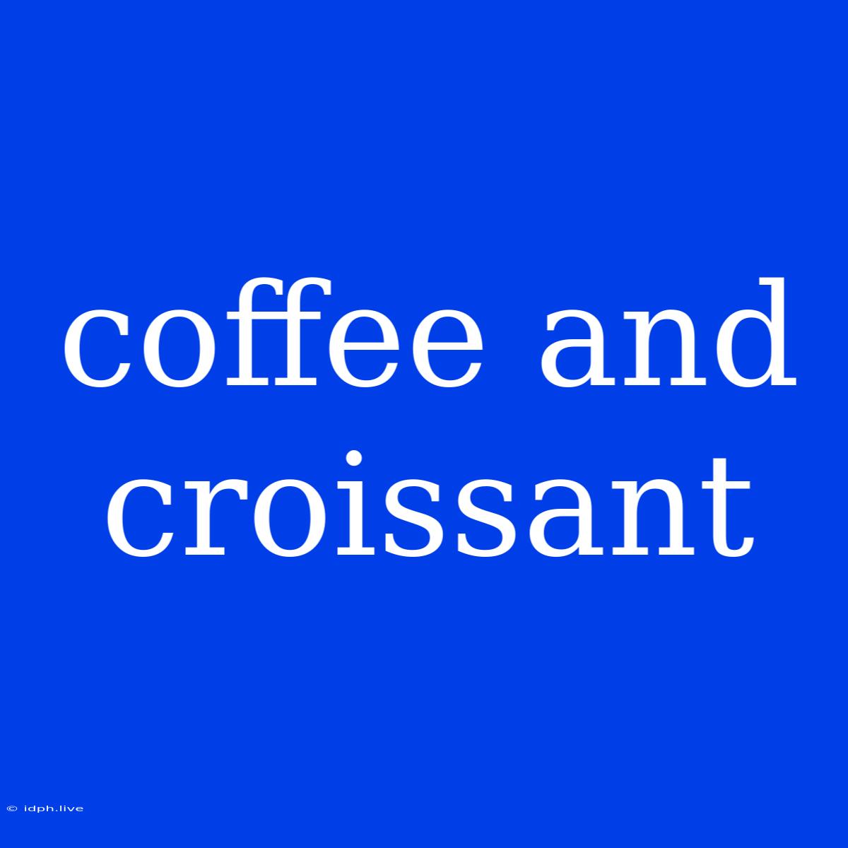 Coffee And Croissant