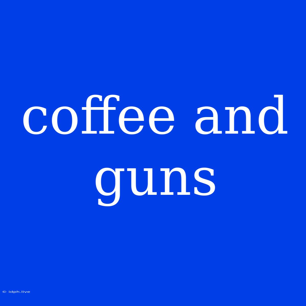 Coffee And Guns