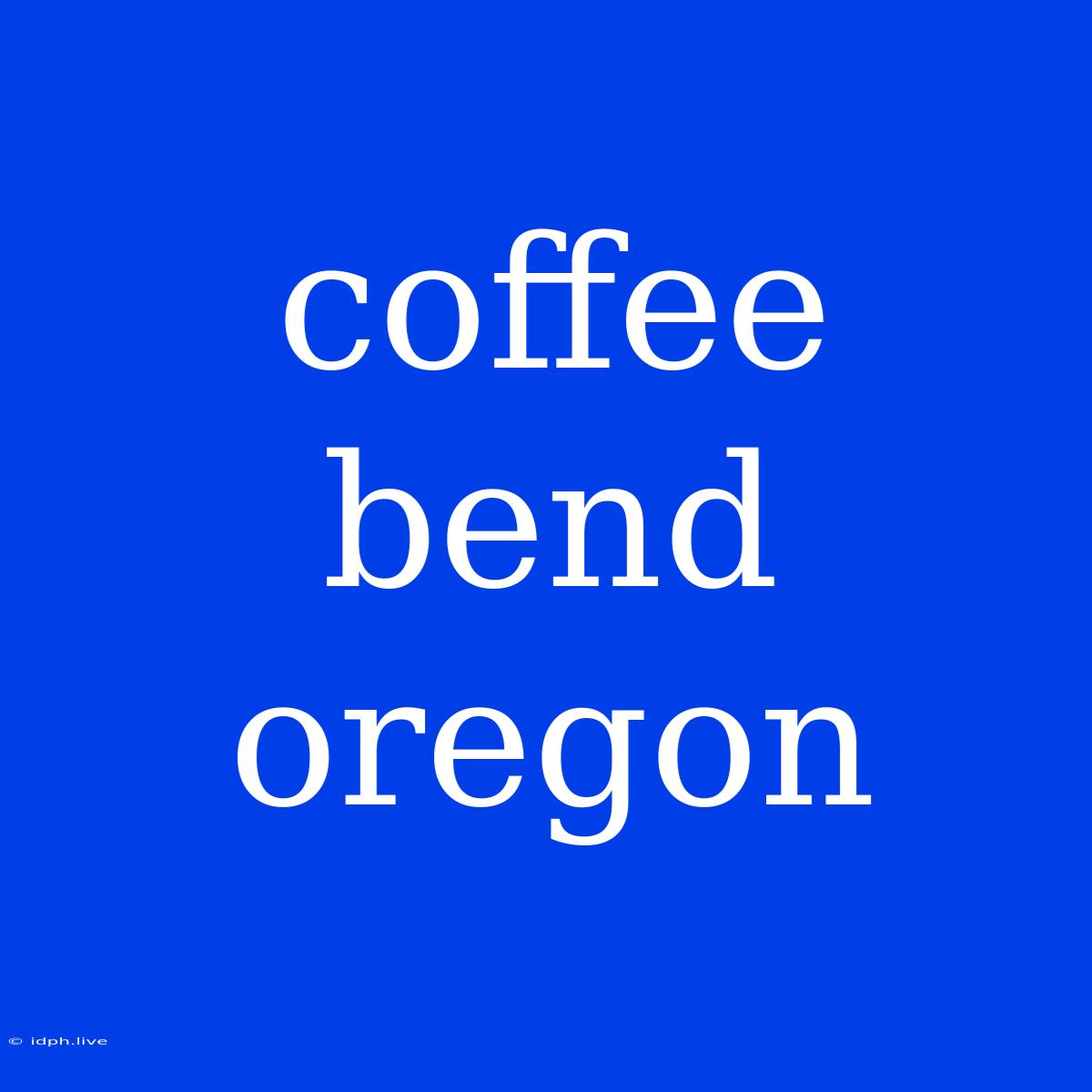 Coffee Bend Oregon