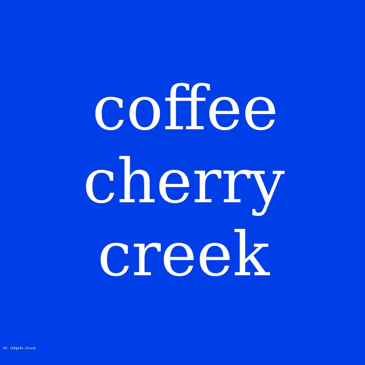 Coffee Cherry Creek