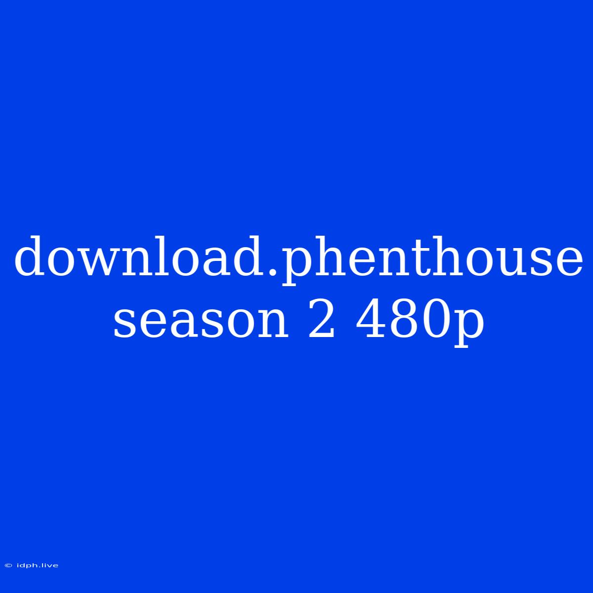 Download.phenthouse Season 2 480p