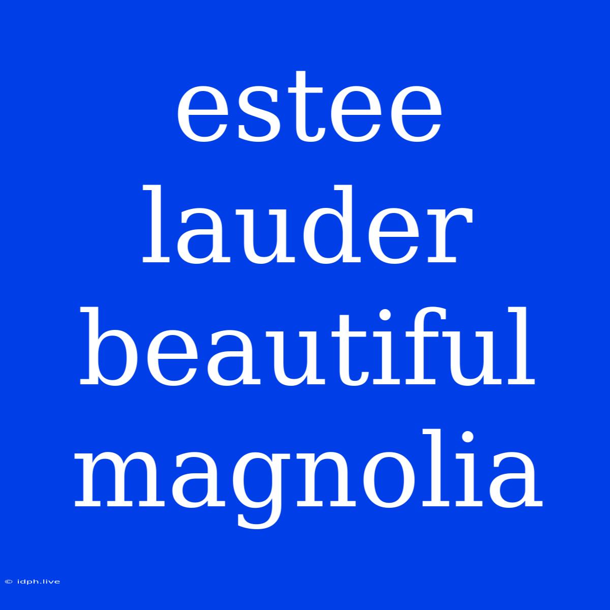 Estee Lauder Beautiful Magnolia