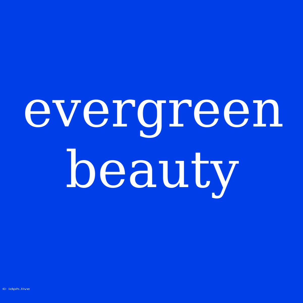 Evergreen Beauty