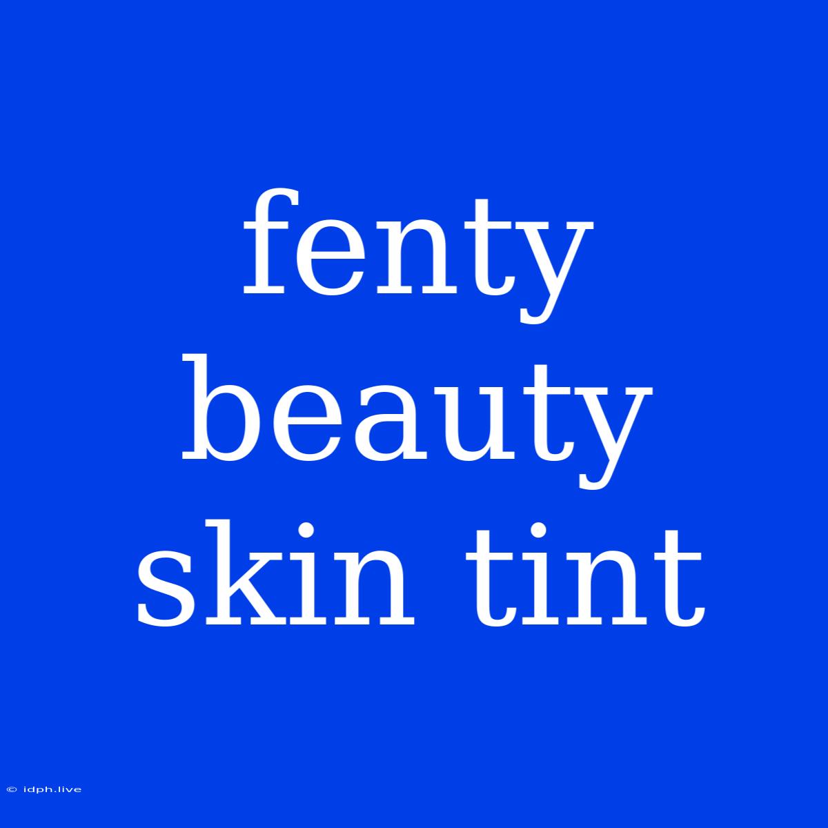 Fenty Beauty Skin Tint