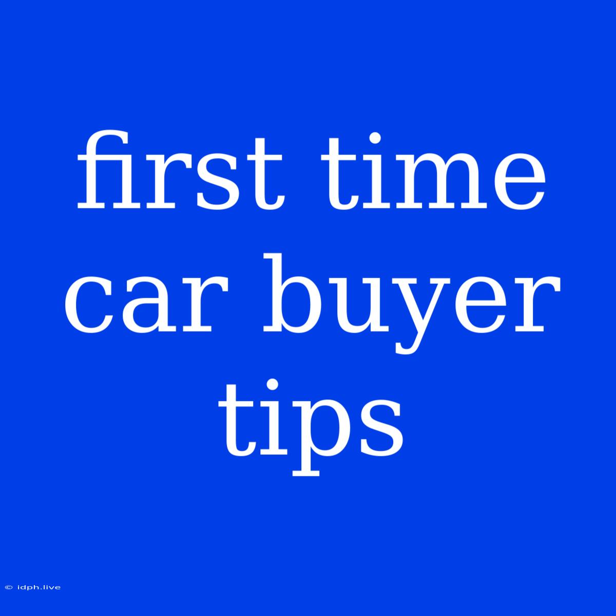 First Time Car Buyer Tips