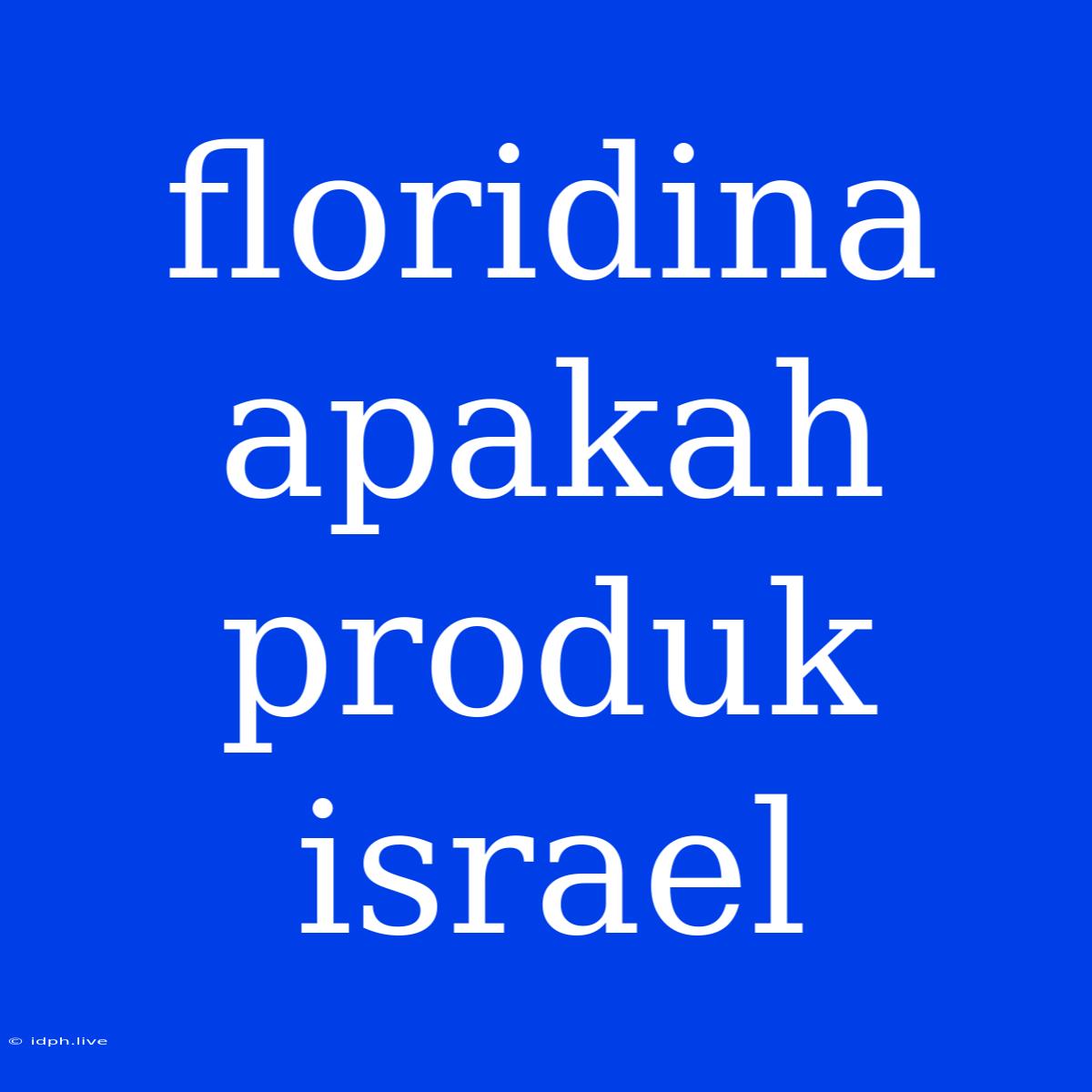 Floridina Apakah Produk Israel