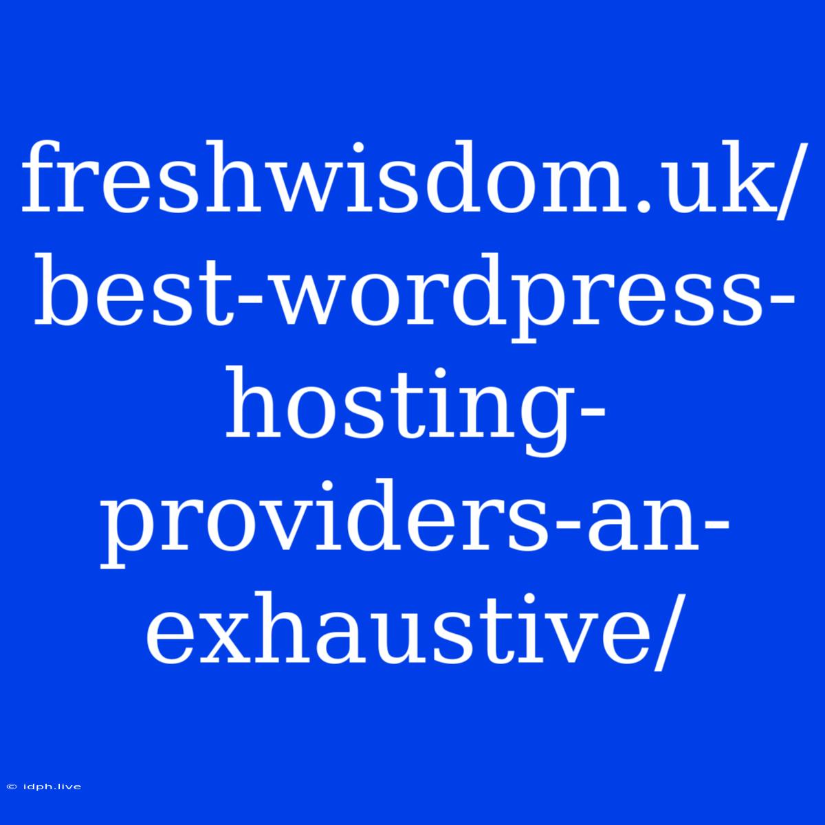 Freshwisdom.uk/best-wordpress-hosting-providers-an-exhaustive/