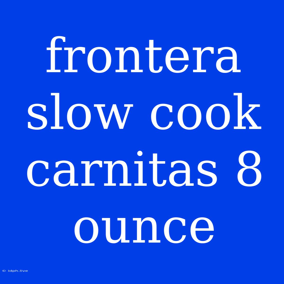 Frontera Slow Cook Carnitas 8 Ounce