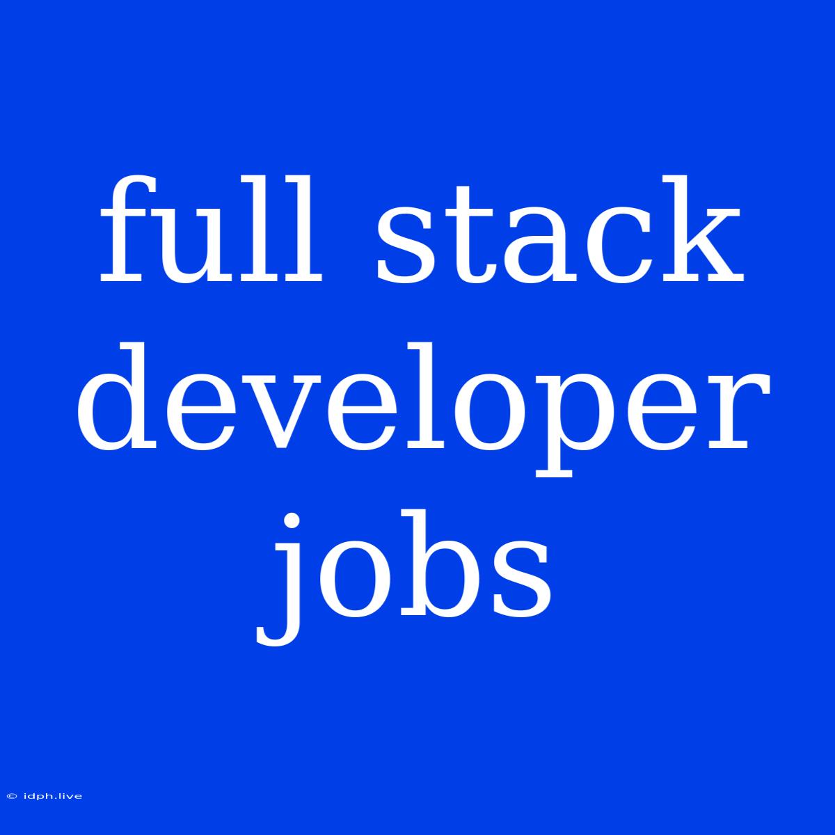 Full Stack Developer Jobs