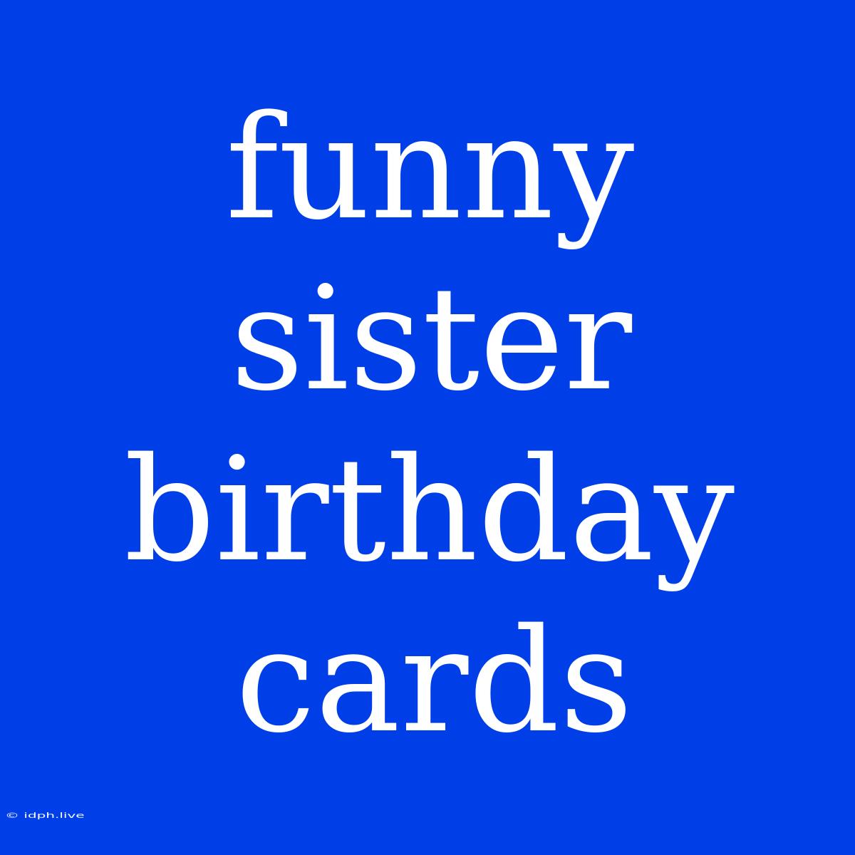 Funny Sister Birthday Cards