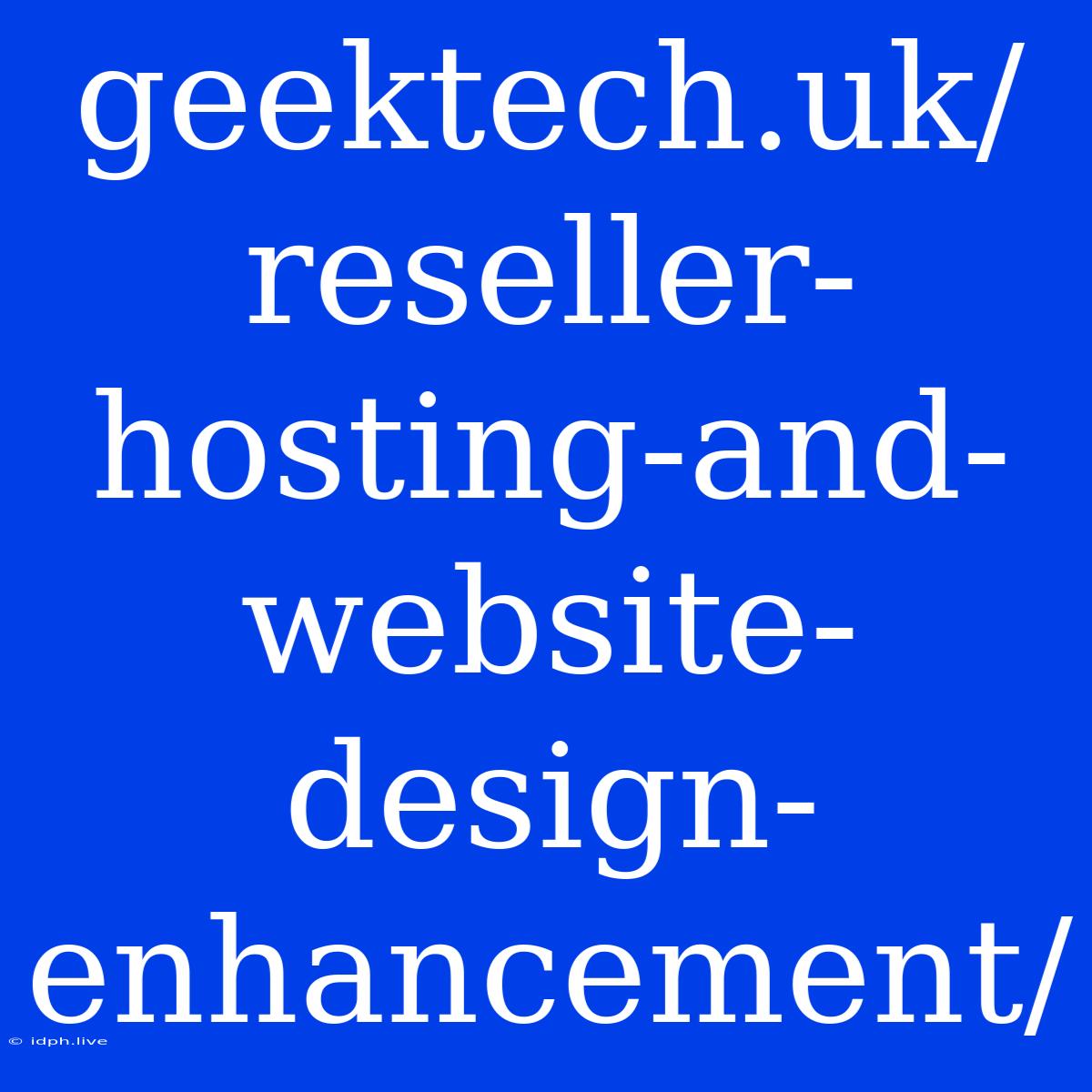 Geektech.uk/reseller-hosting-and-website-design-enhancement/