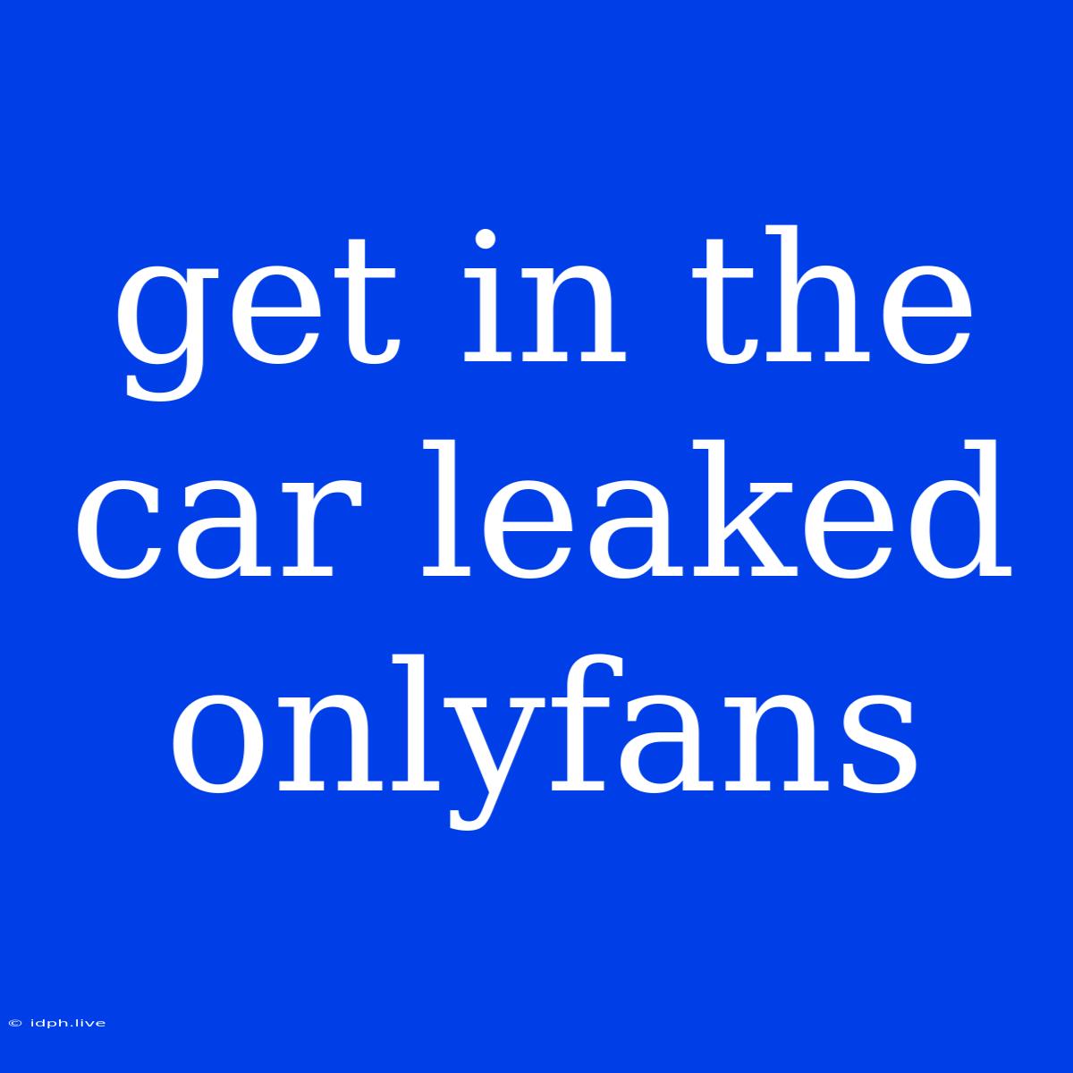 Get In The Car Leaked Onlyfans