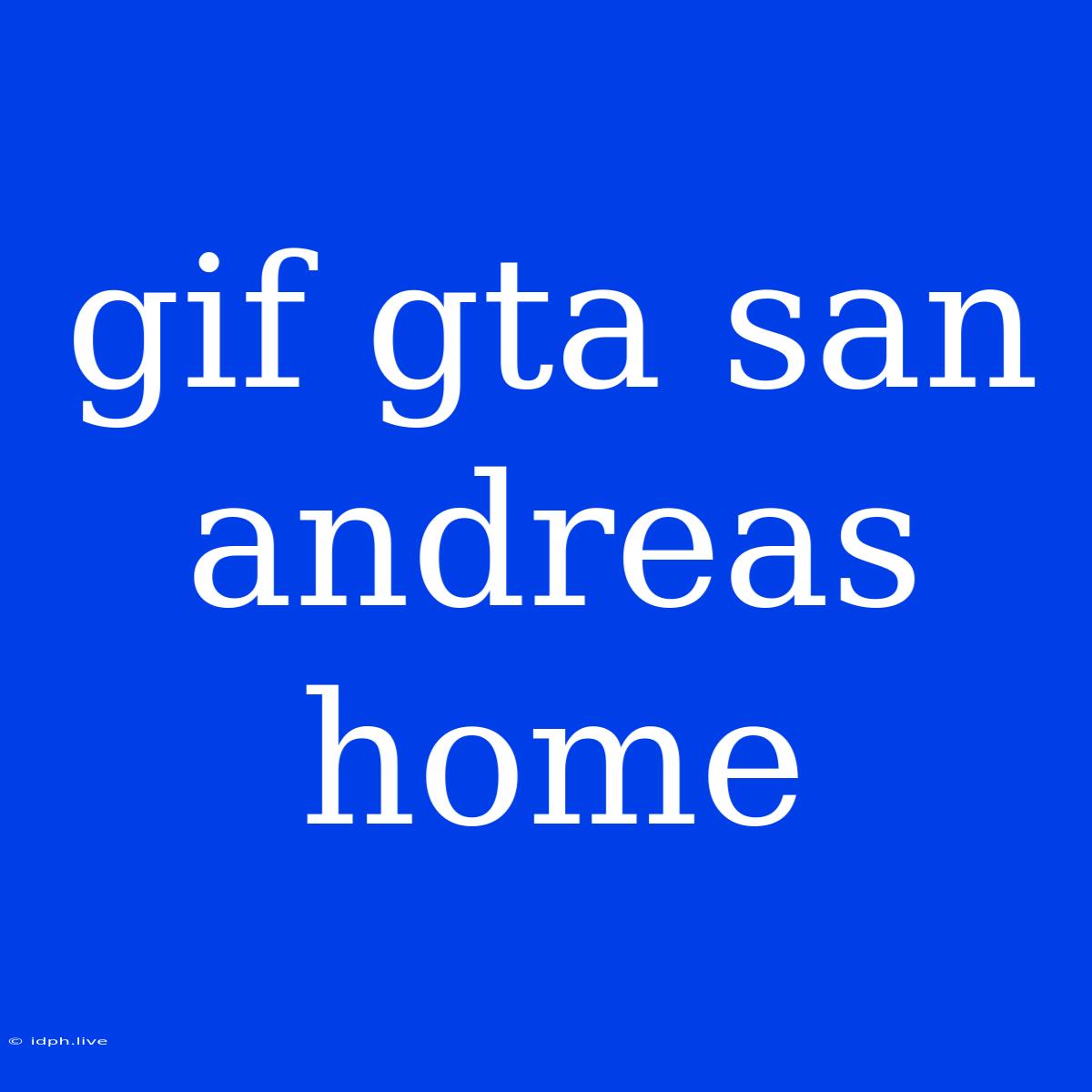 Gif Gta San Andreas Home