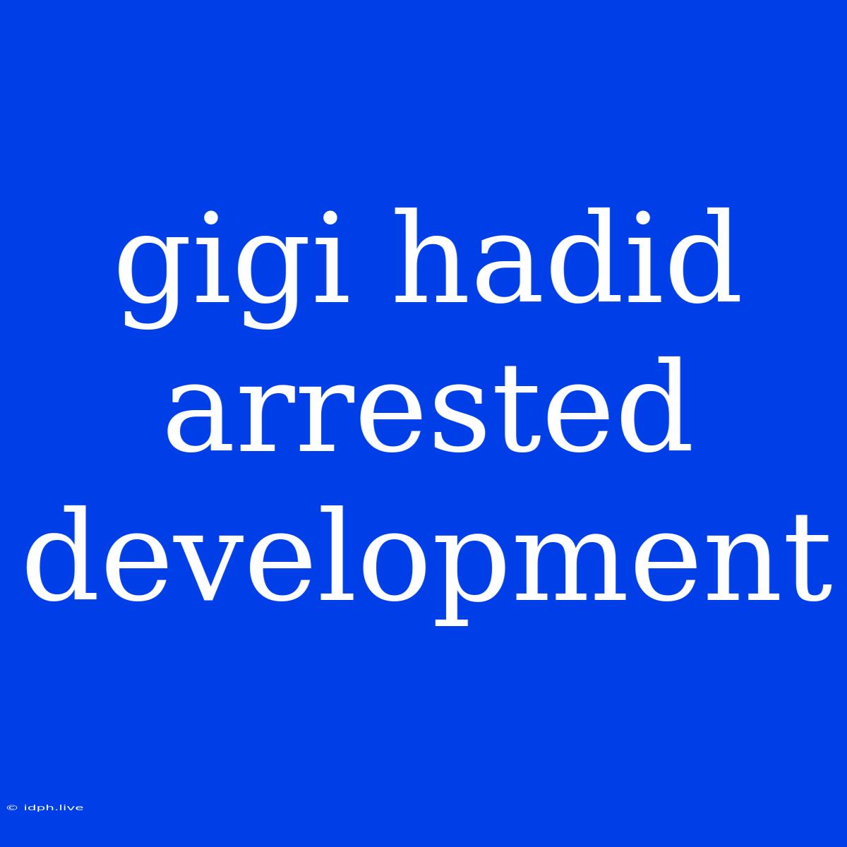 Gigi Hadid Arrested Development