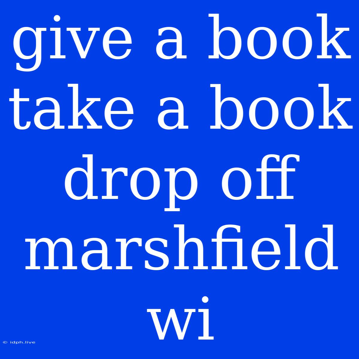 Give A Book Take A Book Drop Off Marshfield Wi