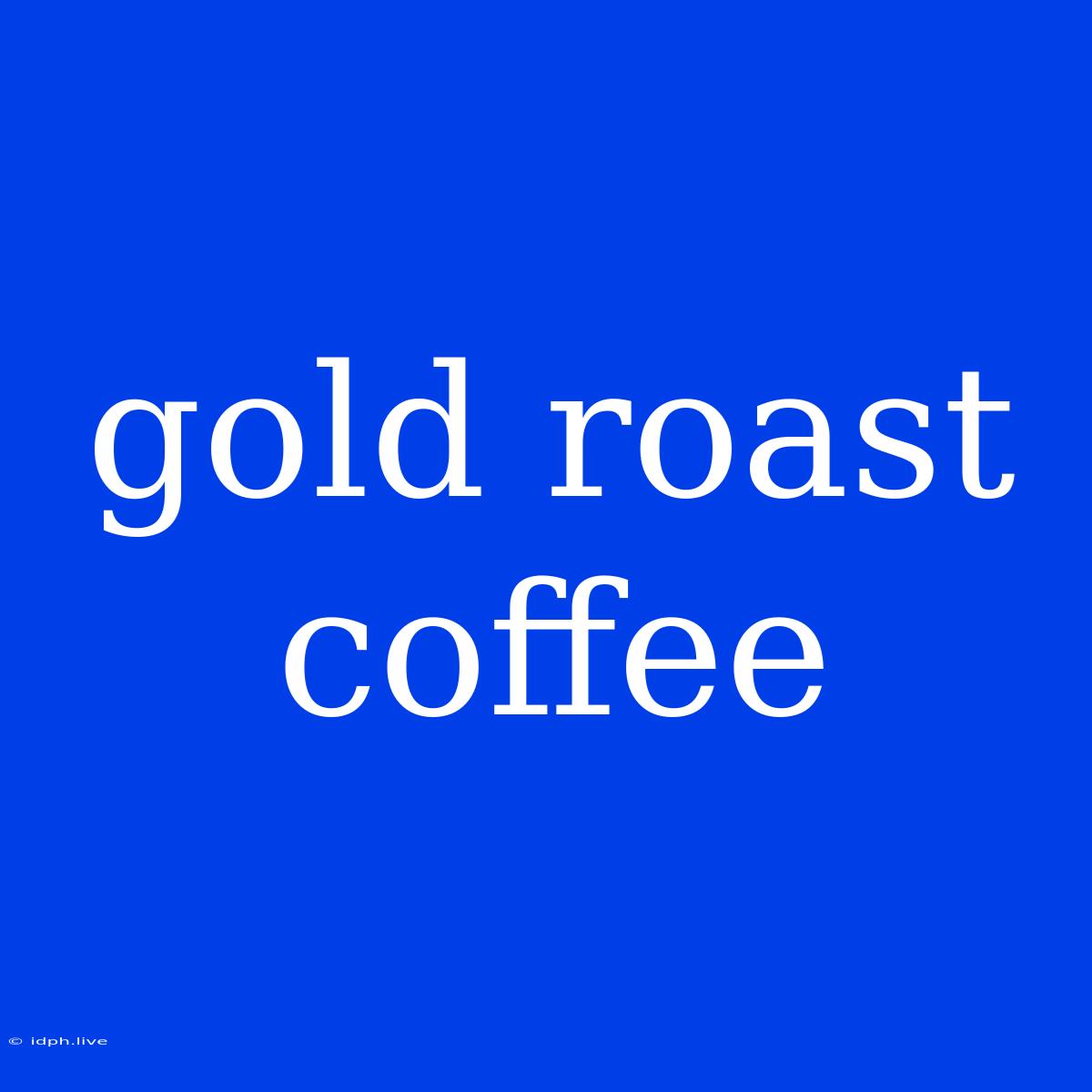 Gold Roast Coffee