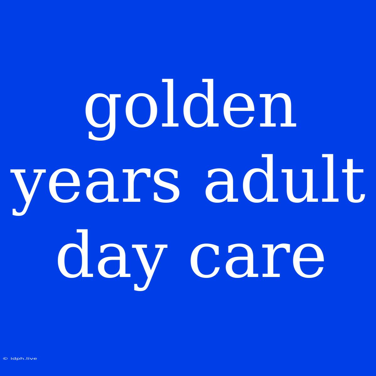 Golden Years Adult Day Care